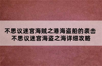 不思议迷宫海贼之港海盗船的袭击 不思议迷宫海盗之海详细攻略